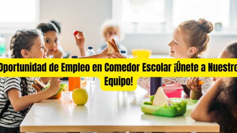Oportunidad de Empleo en Comedor Escolar ¡Únete a Nuestro Equipo!